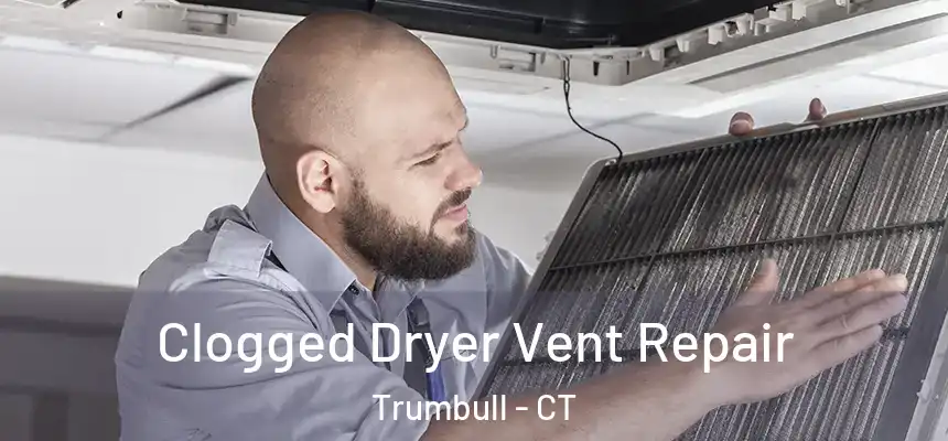 Clogged Dryer Vent Repair Trumbull - CT