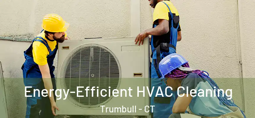  Energy-Efficient HVAC Cleaning Trumbull - CT